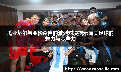 瓜亚基尔与亚松森自的激烈对决揭示南美足球的魅力与竞争力